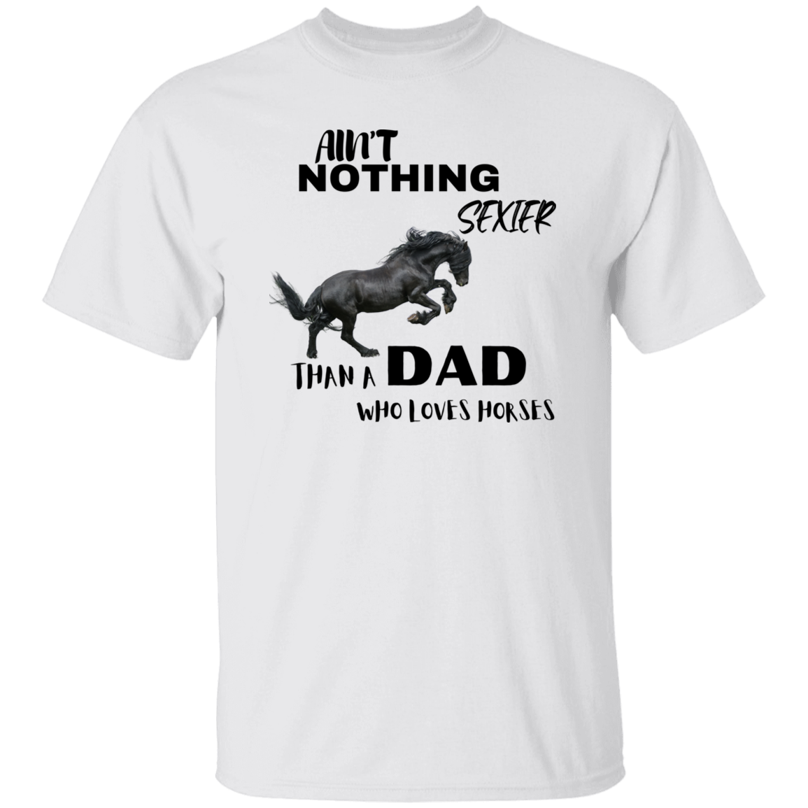 Ain't Nothing Sexier Than A Dad Who Loves Horses T-Shirt Black